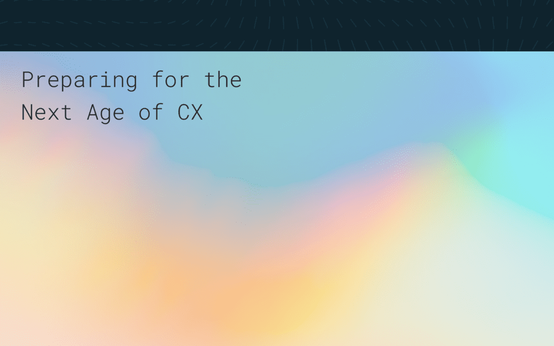Tomorrow’s Touchpoint: Preparing for the Next Age of CX